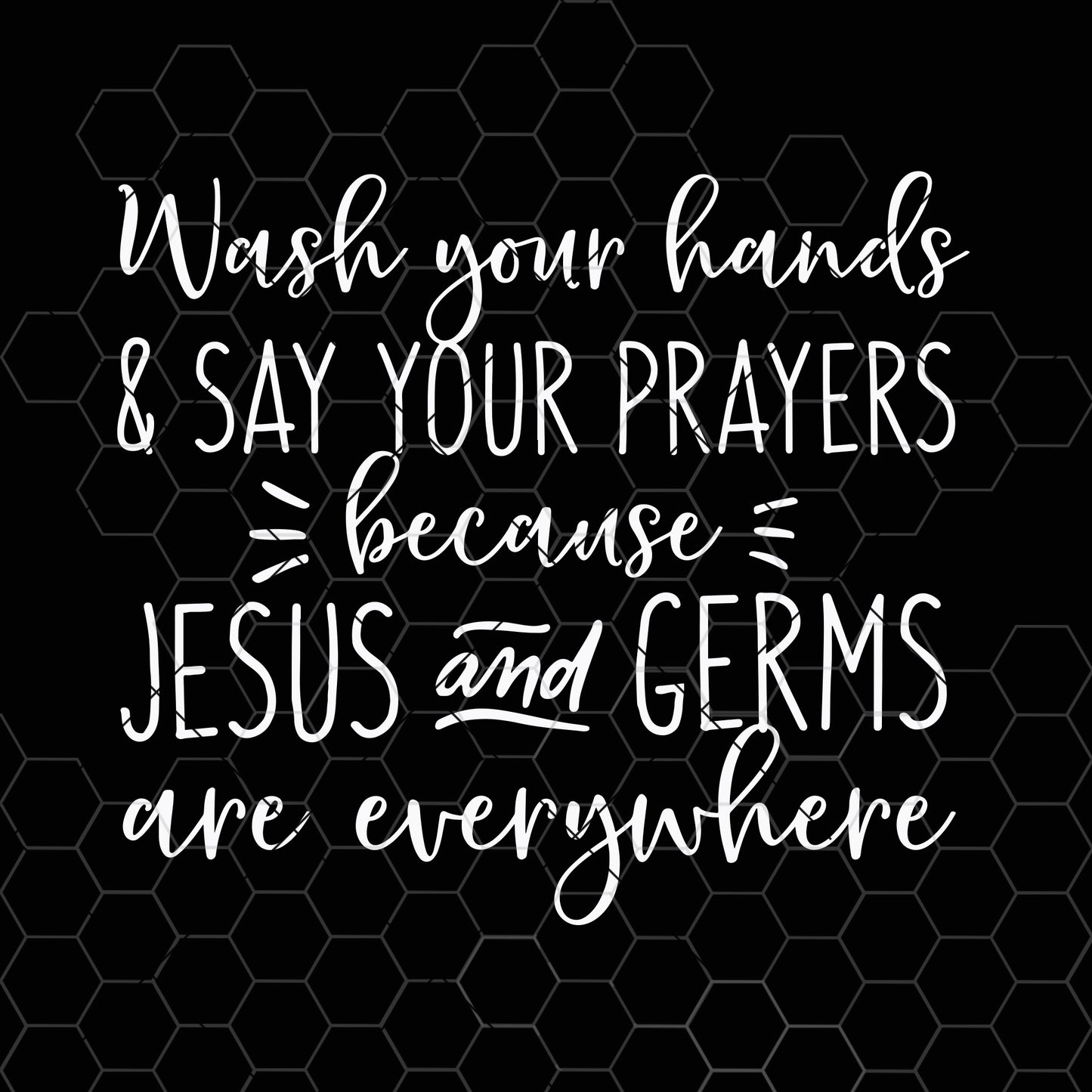 Wash Your Hands and Say Your Prayers Because Jesus and Germs Are Everywhere Svg File for Cricut & Silhouette, Png