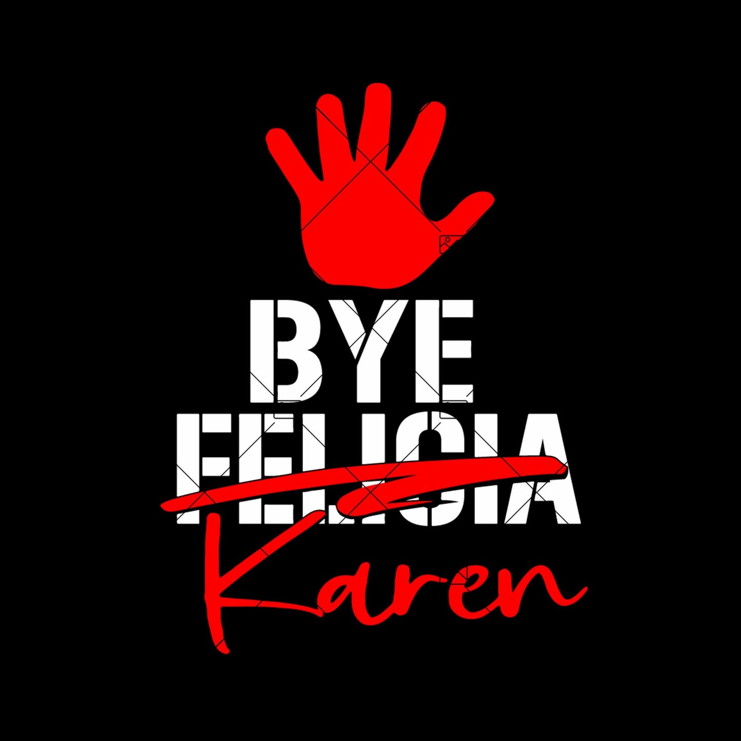 BYE KAREN SVG Digital File for cricut and silhouette, digital file for tshirts, etc + Mocks