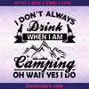 I Don't Always Drink When I Am Camping-Oh Wait Yes I Do Digital Cut Files Svg, Dxf, Eps, Png, Cricut Vector, Digital Cut Files Download