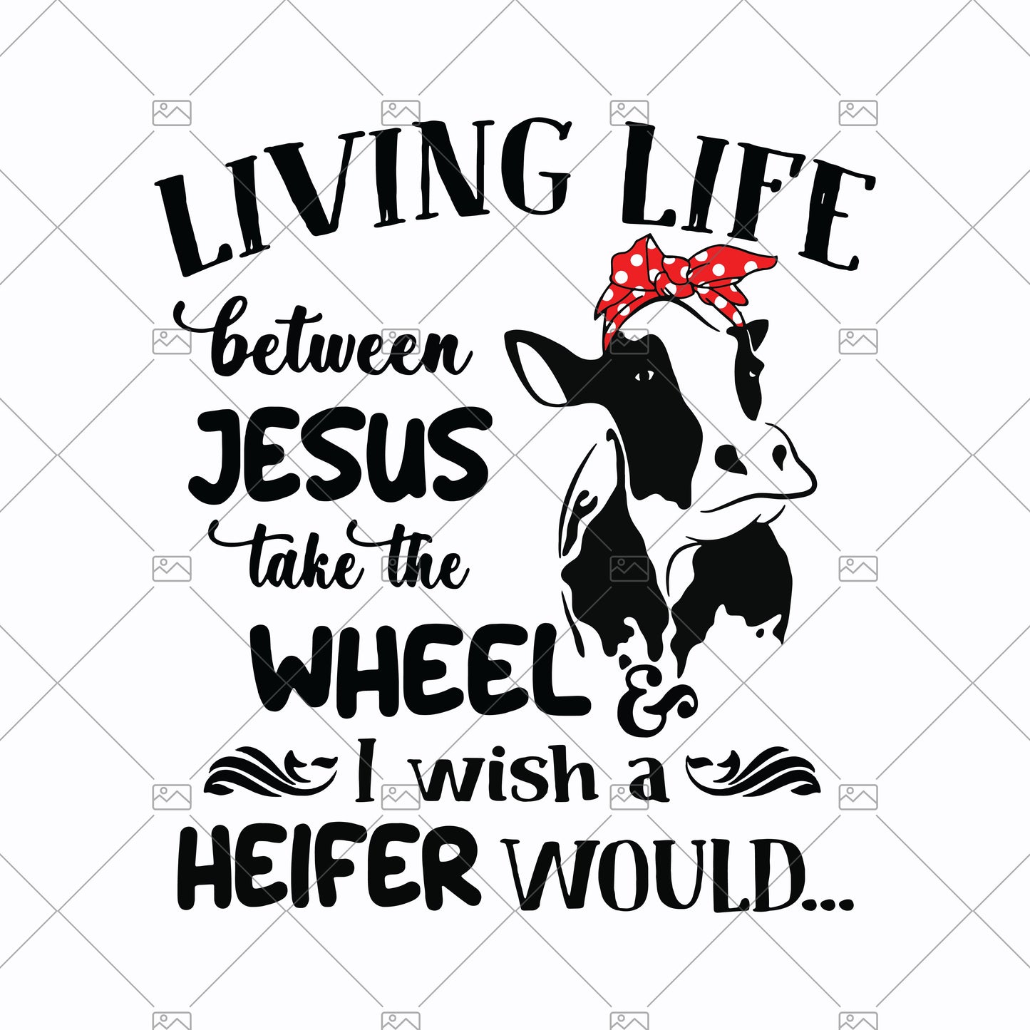 Living Life Between Jesus Take The Wheel-I Wish A Heifer Would Digital Cut Files Svg, Dxf, Eps, Png, Cricut Vector, Digital Cut Files Download