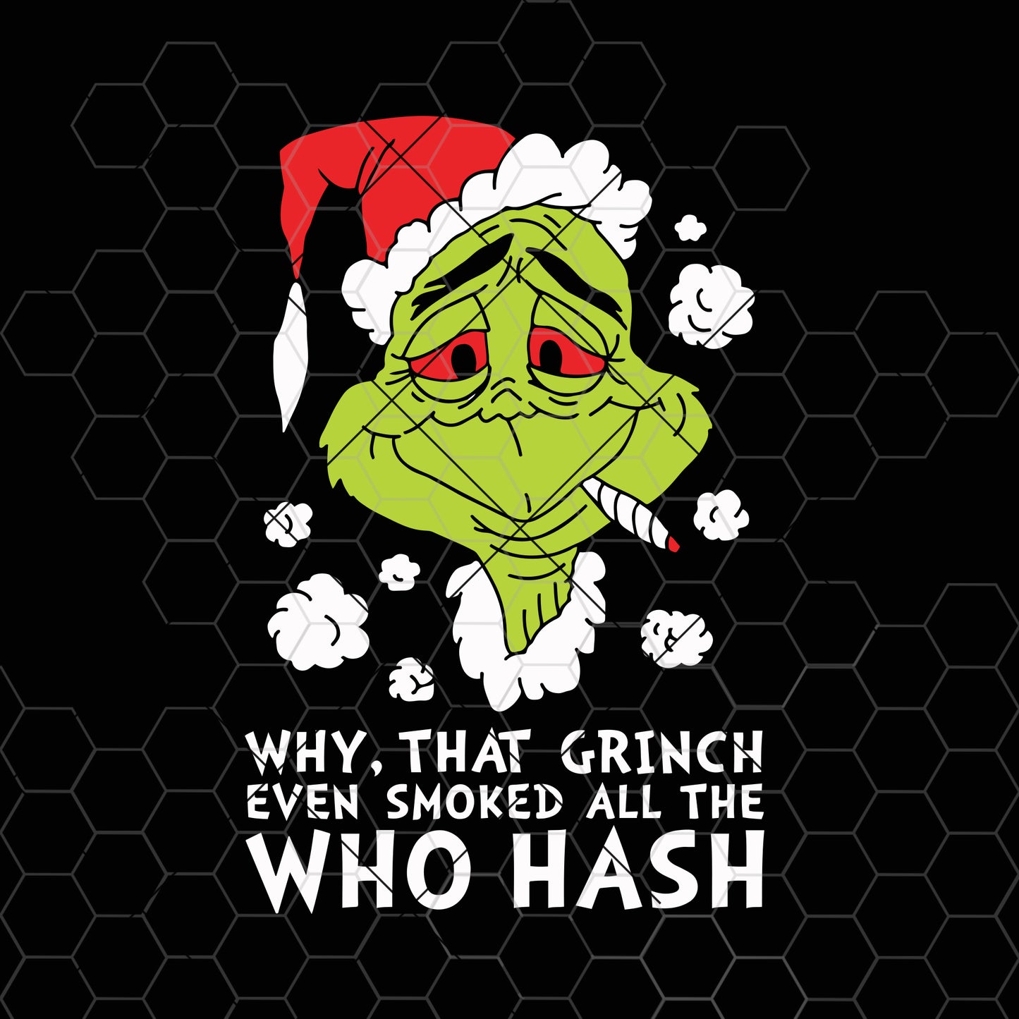 Why, That Grinch Even All Smoked Who Hash Digital Cut Files Svg, Dxf, Eps, Png, Cricut Vector, Digital Cut Files Download