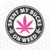 spent my bucks on weed svg, coffee logo svg, weed svg, marijuana svg, cannabis svg, rolling tray svg, weed shirt svg, cold cup svg, dope svg