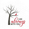 Cardinal I Am Always With You Memorial Ornament Design SVG PNG Digital Cut File Iron on Transfer Sublimation Design Waterslide Printed Decal