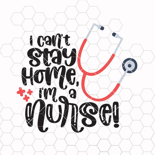 Corona svg, Nurse svg, Covid svg, I can't stay home, I'm a nurse svg design, funny svg, nurse stethoscope svg file, nurse