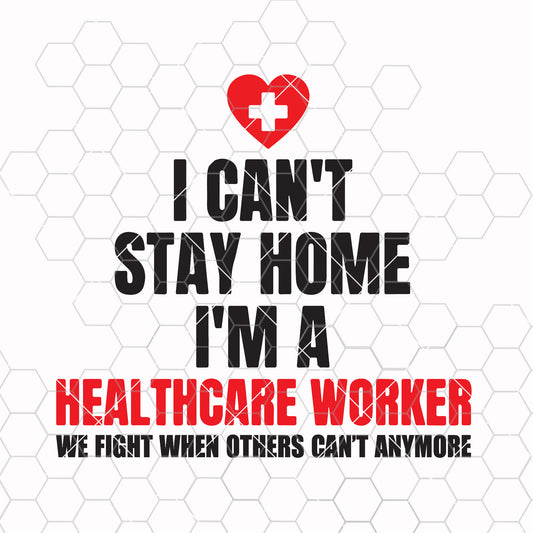 Instant Download SVG / I can't stay home I'm a Healthcare Worker SVG File / svg pdf png cutting files for silhouette or