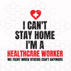 Instant Download SVG / I can't stay home I'm a Healthcare Worker SVG File / svg pdf png cutting files for silhouette or cricut