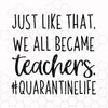 Just like that, we all became teachers quarantine life svg cutting file, ai, dxf and printable png files | social distancing mom homeschool