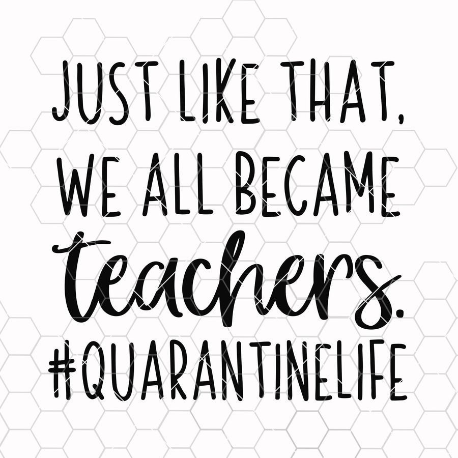 Just like that, we all became teachers quarantine life svg cutting file, ai, dxf and printable png files | social distancing mom homeschool