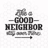 Like A Good Neightbor Stay Over There svg, Funny Shirt svg, Home Decor Sign svg, svg files quotes, svg files sayings, svg files for cricut