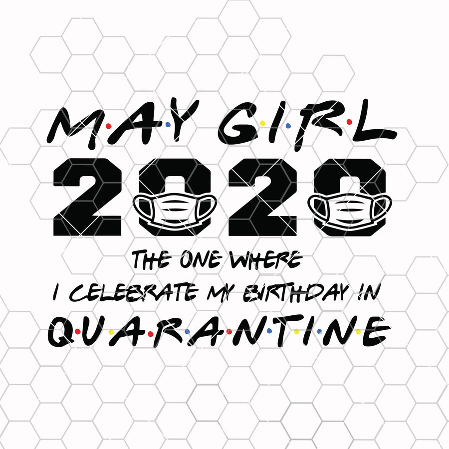 May girl birthday 2020 the one where i celebrate my birthday in quarantine svg png dxf - birthday svg-custom age birthday svg eps