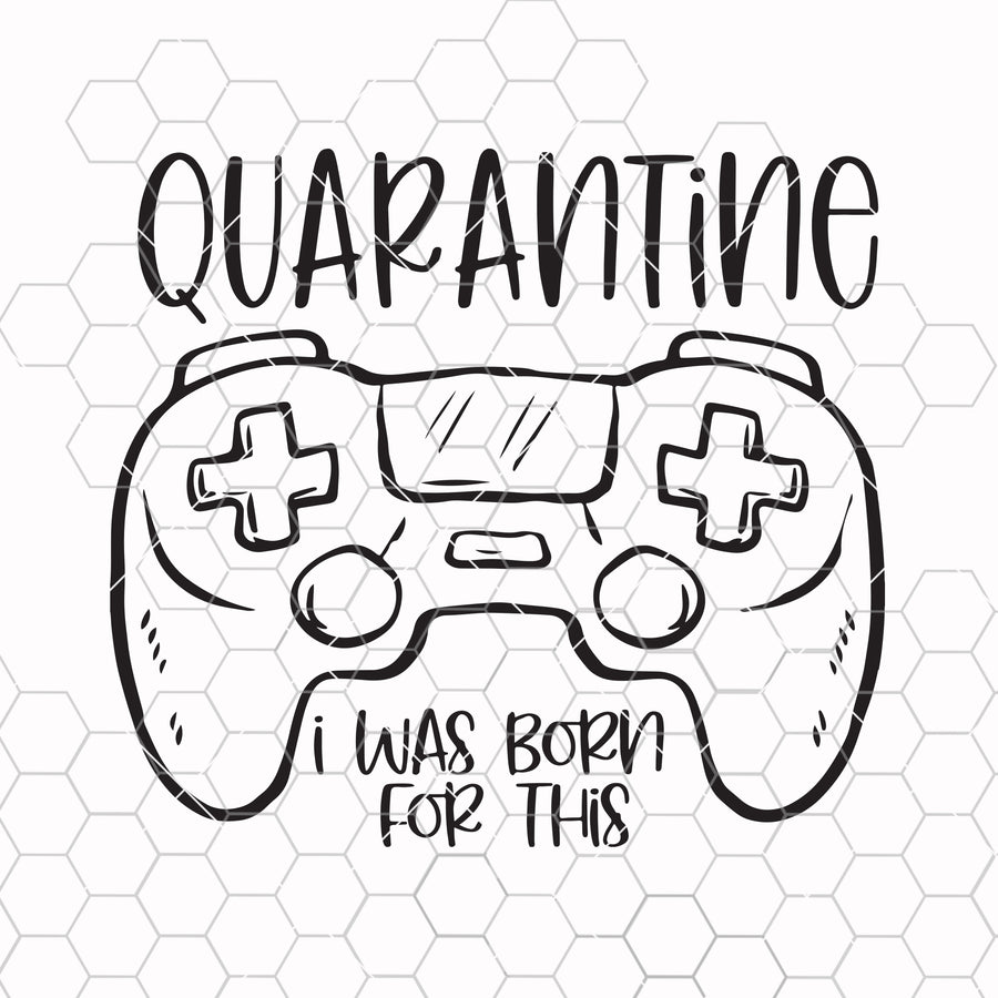 Quarantine i was born for this svg, gamer svg, social distancing svg, svg designs, 2020 svg, cricut svg, silhouette svg, game controller