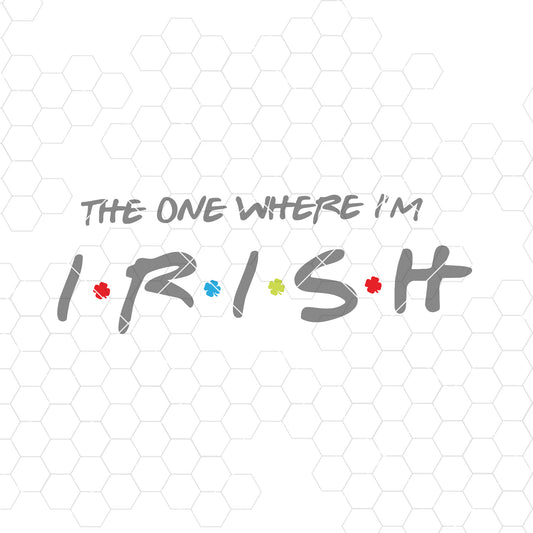 The One Where I'm Irish shamrock Lucky St Patricks Day Digital Cut Files Svg, Dxf, Eps, Png, Cricut Vector, Digital Cut Files Download