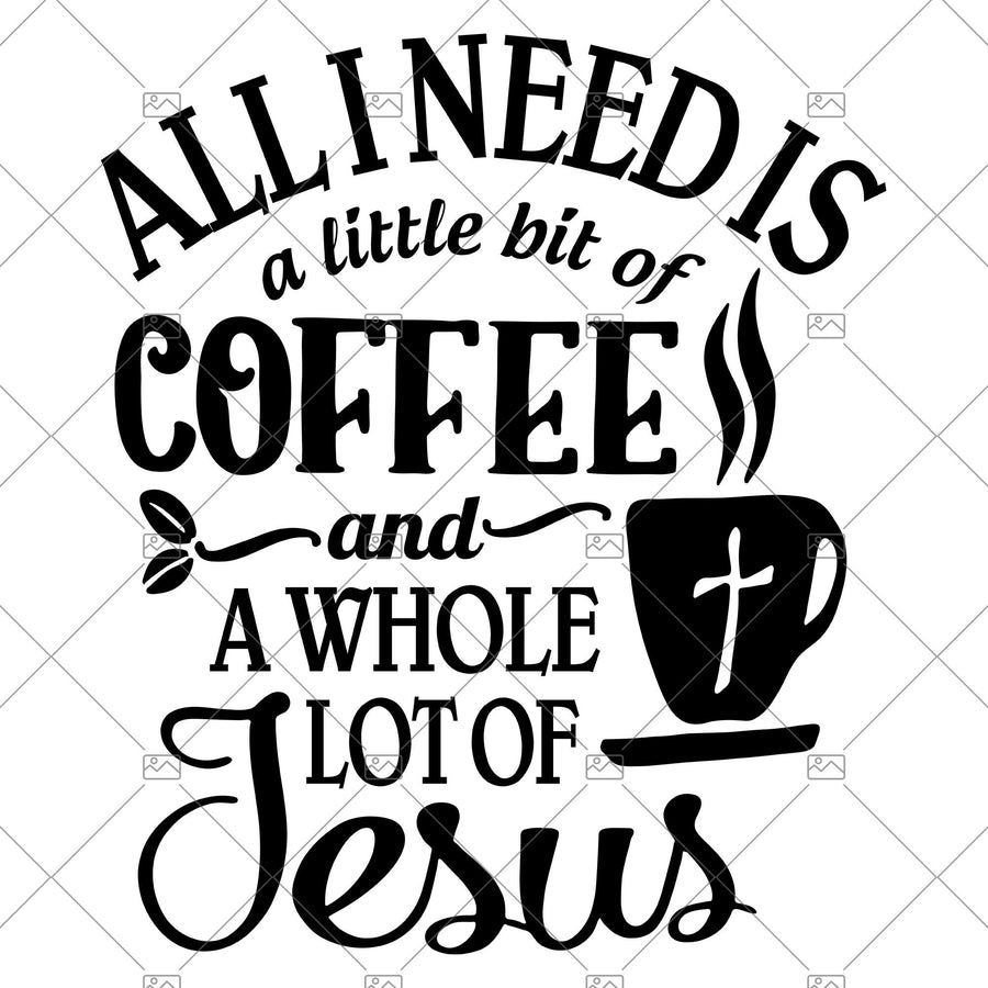 All I Need Is A Little Bit Of Coffee And A Whole Lot Of Jesus Digital Cut Files Svg, Dxf, Eps, Png, Cricut Vector, Digital Cut Files Download