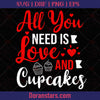 All You Need Is Love and Cupcakes - Valentine Svg - Doranstars.com