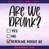 Are We Drunk Bitch We Might Be SVG Cut file Funny Drinking Svg Sassy Drinking Women Cricut Bachelorette Drinking Tank Alcohol Party Clipart