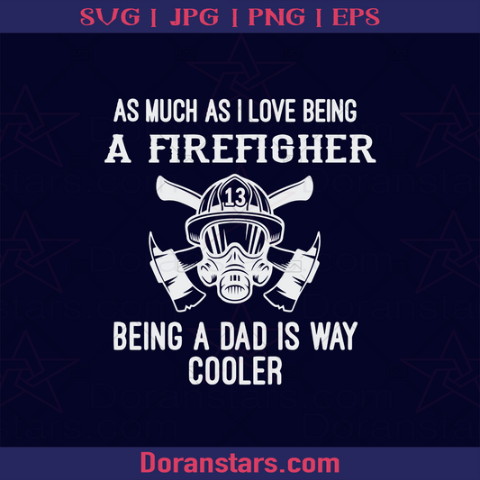 As Much As I Love Being A Firefighter Father, Blood Father, Father and Son, Father's Day, Best Dad, Family Meaningful Design Gift, Firemen logo, Svg Files For Cricut, Dxf, Eps, Png, Cricut Vector, Digital Cut Files Download - doranstars.com