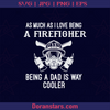 As Much As I Love Being A Firefighter Father, Blood Father, Father and Son, Father's Day, Best Dad, Family Meaningful Design Gift, Firemen logo, Svg Files For Cricut, Dxf, Eps, Png, Cricut Vector, Digital Cut Files Download - doranstars.com