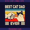 Best Cat Dad Ever Father, Blood Father, Father and Son, Father's Day, Best Dad, Family Meaningful Design Gift, Papa Cat Lovers, Dad Love Animals, Papa Pet, CatLovers logo, Svg Files For Cricut, Dxf, Eps, Png, Cricut Vector, Digital Cut Files Download - doranstars.com
