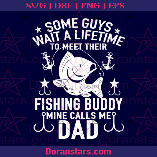 Some Guys Wait A Lifetime To Meet Their Fishing Buddy Mine Calls Me Dad Digital Cut Files Svg, Dxf, Eps, Png, Cricut Vector, Digital Cut Files Download