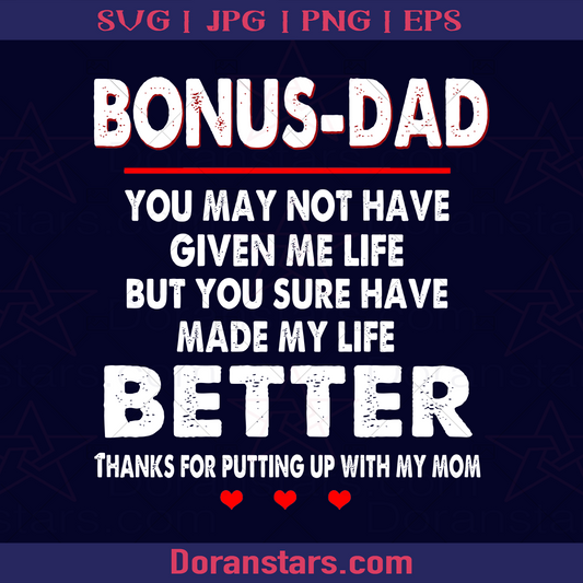 Bonus Dad - You May Not Have Given Me Life But You Sure Have Made My Life Better, Father, Dad, Family, Father's day, Step Father, Step Dad, Step logo, Svg Files For Cricut, Dxf, Eps, Png, Cricut Vector, Digital Cut Files Download - doranstars.com