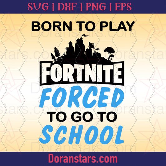 Born To Play Fortnite Forced To Go To School Svg, Instant Download - Doranstars.com Teacher SVG cut file for Cricut &