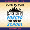 Born To Play Fortnite Forced To Go To School Svg, Instant Download - Doranstars.com