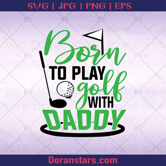 Born To Play Golf With Daddy, Golf With Family, Golf Family, Father's Day logo, Svg Files For Cricut, Dxf, Eps, Png, Cricut Vector, Digital Cut Files Download - doranstars.com