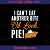 Can't Eat Another Bite Oh Look Pie Funny Thanksgiving - Svg, Instant Download - Doranstars