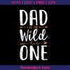 Dad Of The Wild Love One Digital Cut Files Svg, Dxf, Eps, Png, Cricut Vector, Digital Cut Files Download