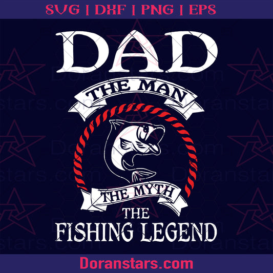 Dad The Man The Myth The Fishing Legend Digital Cut Files Svg, Dxf, Eps, Png, Cricut Vector, Digital Cut Files Download
