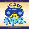 Eat Sleep And Game Svg, Instant Download - Doranstars.com