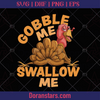 Gobble Me Swallow Me Funny Thanksgiving Turkey funny -  Svg, Instant Download - Doranstars
