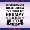 Grumpy Old Man - I never Dreamed That One Day I'd Become A Grumpy Old Man But Here I Am Killing It, Grandpa, Grandfather, Gets old, Get on a bit, Old, Aged, Cool logo, Svg Files For Cricut, Dxf, Eps, Png, Cricut Vector, Digital Cut Files Download - doranstars.com
