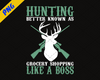 Hunting Better Known As Grocery Shopping Like A Boss logo, Svg Files For Cricut, Dxf, Eps, Png, Cricut Vector, Digital Cut Files, Hunting, Deer, Guns