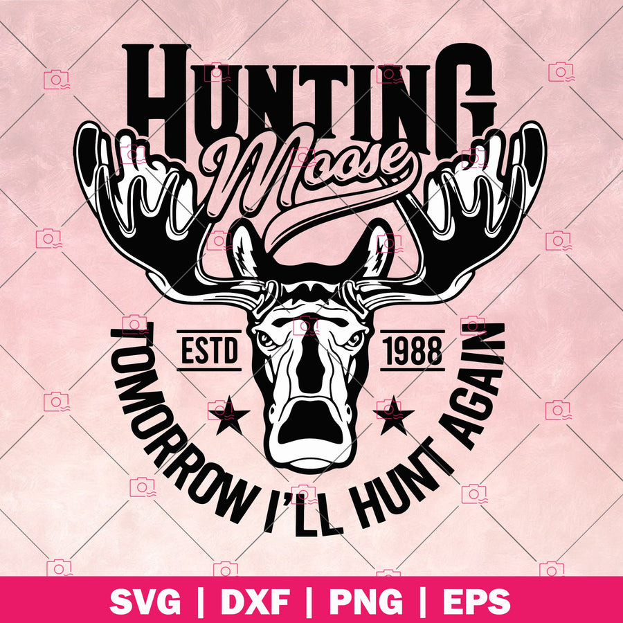 Hunting moose tomorrow i’ll hunt again logo, Svg Files For Cricut, Dxf, Eps, Png, Cricut Vector, Digital Cut Files, Hunting, Moose