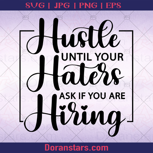 Hustle Until Your Hates Ask If You Are Hiring logo SVG Design cut file for Cricut & Silhouette by DoranStars