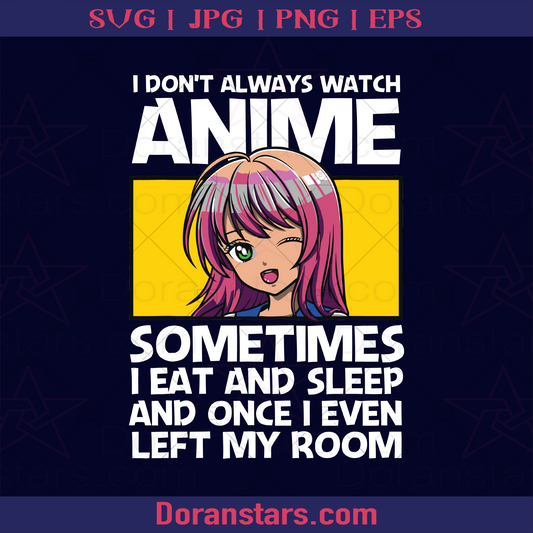 I Dont Always Watch Anime, Sometimes I Eat And Sleep And Once I Even Left My Room - Responsible Weeb logo SVG Design cut