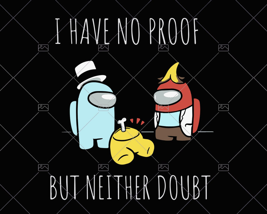 I Have No Proof But Neither doubt - Among us - Svg, Instant Download - Doranstars