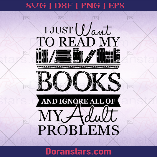 I Just Want To Read My Book And Ignore All Of My Aduly Problems, Love Reading logo, Svg Files For Cricut, Dxf, Eps, Png