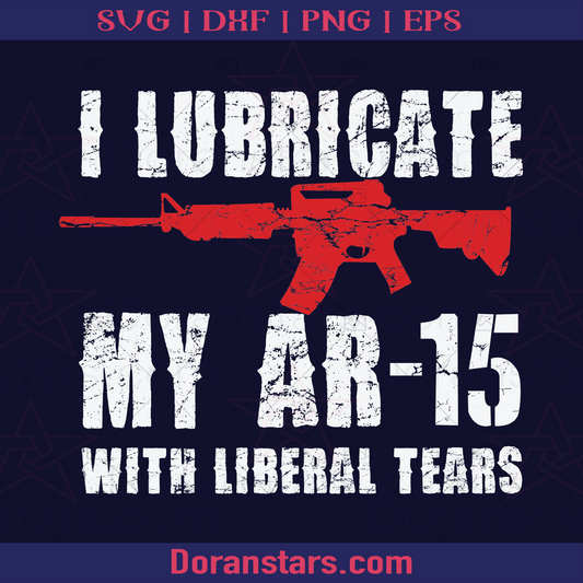 I Lubricate My AR-15 With Liberal Tears Red logo, Svg Files For Cricut, Dxf, Eps, Png, Cricut Vector, Digital Cut Files
