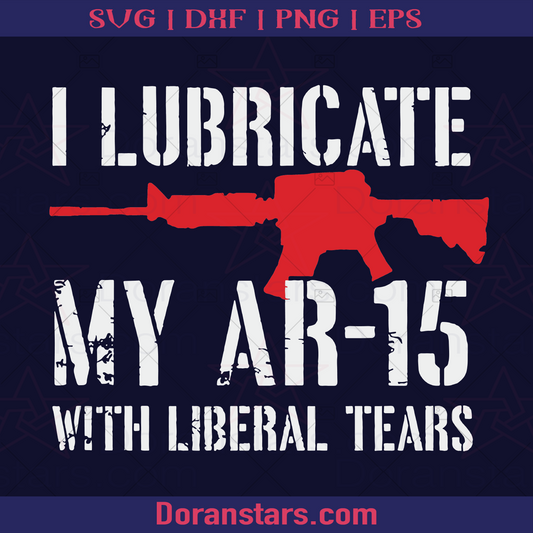 I Lubricate My Ar-15 With Liberal Tears Plain logo, Svg Files For Cricut, Dxf, Eps, Png, Cricut Vector, Digital Cut Files