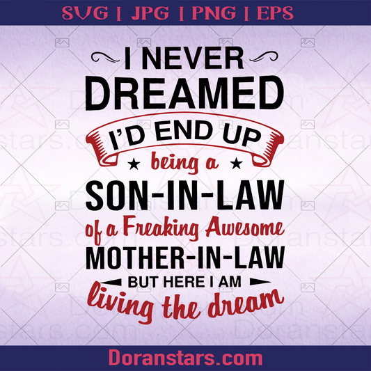 I Never Dreamed I'd End Up Being Son In Law Of A Freaking Awsome Mother In Law  But Here I Am Living The Dream, Family, step mom, Mother, step family logo, Svg Files For Cricut, Dxf, Eps, Png, Cricut Vector, Digital Cut Files Download - doranstars.com