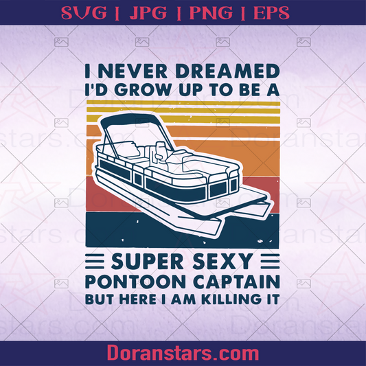 I Never Dreamed I'd Grow Up To Be A Super Sexy Pontoon Captain But Here I Am Killing It Funny Vintage Pontoon Boat SVG logo
