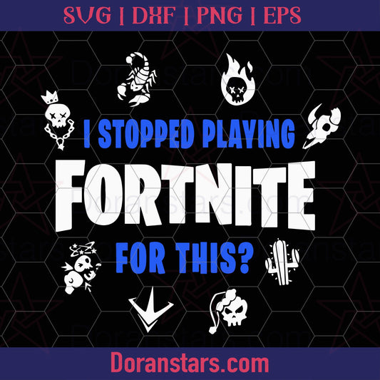 I Stopped Playing Fortnite For This Svg, Instant Download - Doranstars.com SVG Design cut file for Cricut & Silhouette by