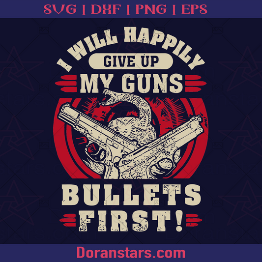 I Will Happily Give Up My Gun Bullets First, Glock Gun and Snake logo, Svg Files For Cricut, Dxf, Eps, Png, Cricut Vector