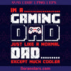 I'm A Gaming Dad-Just Like A Normal Dad Except Much Cooler Digital Cut Files Svg, Dxf, Eps, Png, Cricut Vector, Digital Cut Files Download