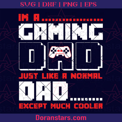 I'm A Gaming Dad-Just Like A Normal Dad Except Much Cooler Digital Cut Files Svg, Dxf, Eps, Png, Cricut Vector, Digital Cut Files Download