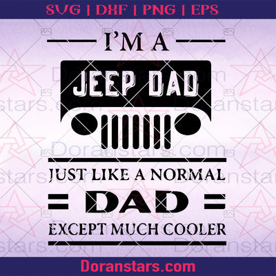 I'm A Jeep Dad-Just Like A Normal Dad Except Much Cooler Digital Cut Files Svg, Dxf, Eps, Png, Cricut Vector, Digital Cut Files Download