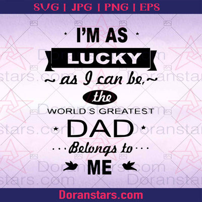 I'm As Lucky As I Can Be The World Greatest-Dad Belongs To Me Digital CutFiles Svg, Dxf, Eps, Png, Cricut Vector, Digital Cut Files Download