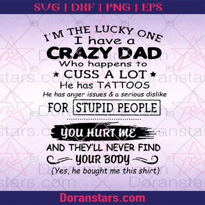 I'm The Lucky One-I Have A Crazy Dad Who Happens To Cuss Digital Cut Files Svg, Dxf, Eps, Png, Cricut Vector, Digital Cut Files Download